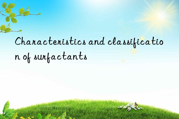 Characteristics and classification of surfactants