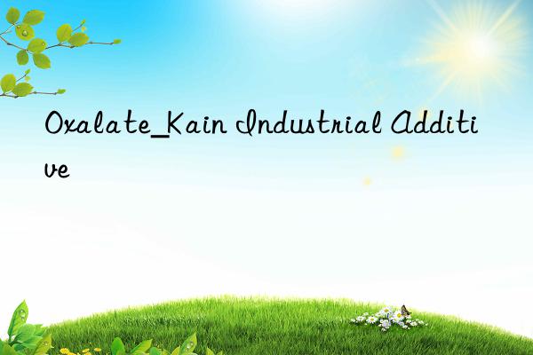 Oxalate_Kain Industrial Additive