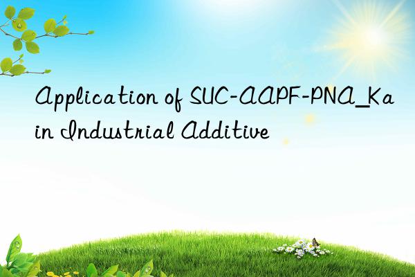 Application of SUC-AAPF-PNA_Kain Industrial Additive