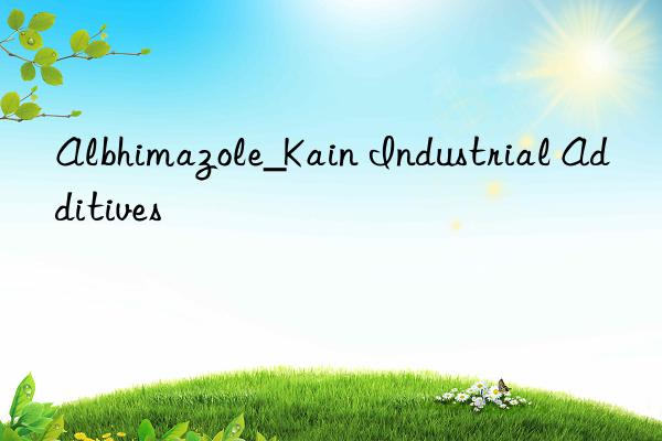 Albhimazole_Kain Industrial Additives