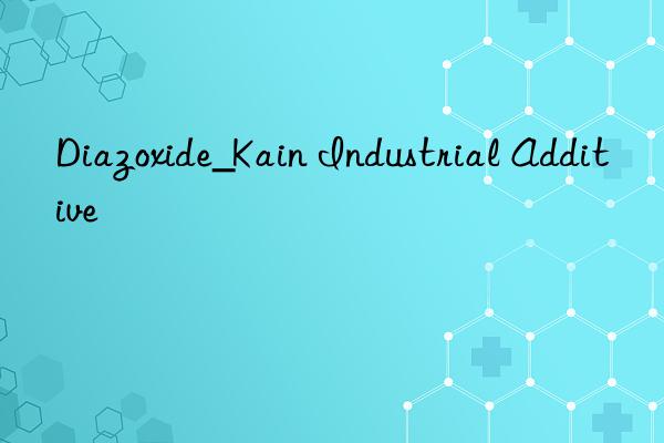 Diazoxide_Kain Industrial Additive