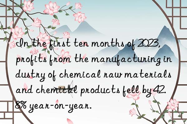 In the first ten months of 2023, profits from the manufacturing industry of chemical raw materials and chemical products fell by 42.8% year-on-year.