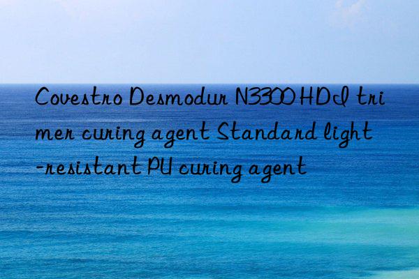 Covestro Desmodur N3300 HDI trimer curing agent Standard light-resistant PU curing agent