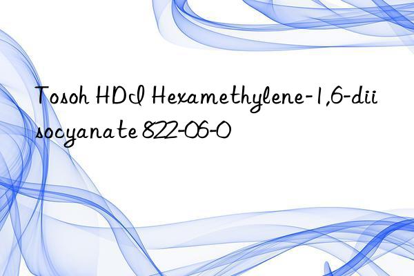 Tosoh HDI Hexamethylene-1,6-diisocyanate 822-06-0