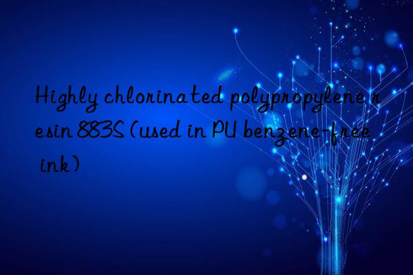 Highly chlorinated polypropylene resin 883S (used in PU benzene-free ink)