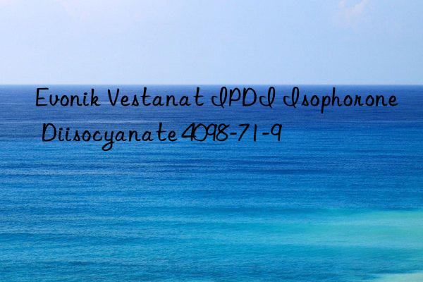 Evonik Vestanat IPDI Isophorone Diisocyanate 4098-71-9