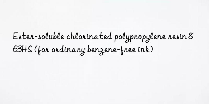 Ester-soluble chlorinated polypropylene resin 863HS (for ordinary benzene-free ink)