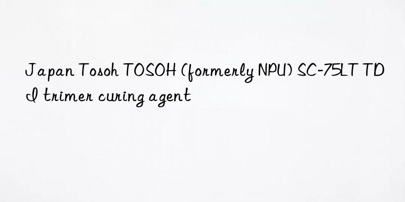 Japan Tosoh TOSOH (formerly NPU) SC-75LT TDI trimer curing agent