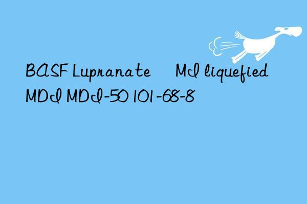 BASF Lupranate® MI liquefied MDI MDI-50 101-68-8