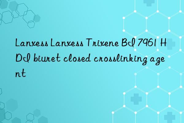 Lanxess Lanxess Trixene BI 7961 HDI biuret closed crosslinking agent