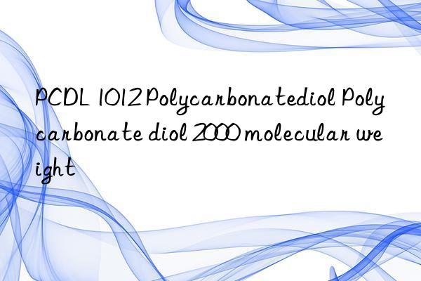 PCDL 1012 Polycarbonatediol Polycarbonate diol 2000 molecular weight