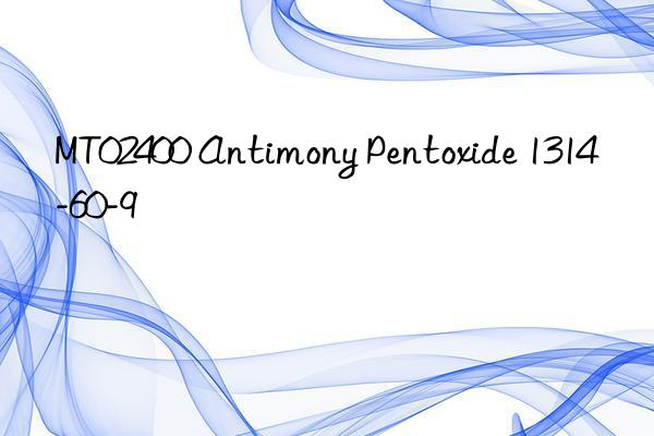 MT02400 Antimony Pentoxide 1314-60-9