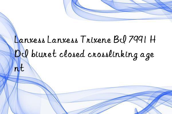 Lanxess Lanxess Trixene BI 7991 HDI biuret closed crosslinking agent