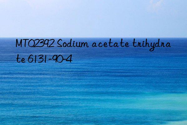 MT02392 Sodium acetate trihydrate 6131-90-4