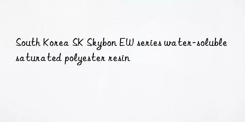 South Korea SK Skybon EW series water-soluble saturated polyester resin