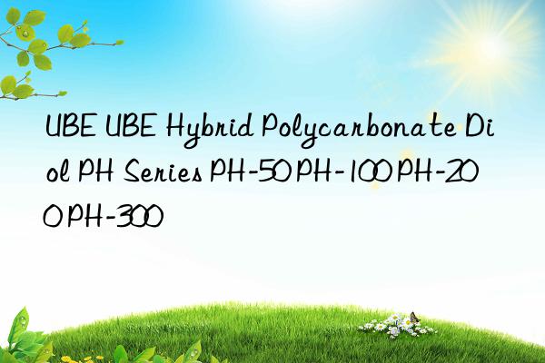 UBE UBE Hybrid Polycarbonate Diol PH Series PH-50 PH-100 PH-200 PH-300