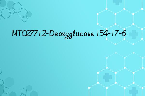 MT027712-Deoxyglucose 154-17-6