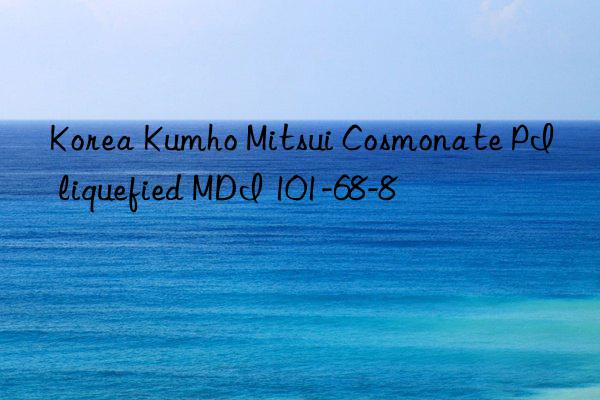 Korea Kumho Mitsui Cosmonate PI liquefied MDI 101-68-8