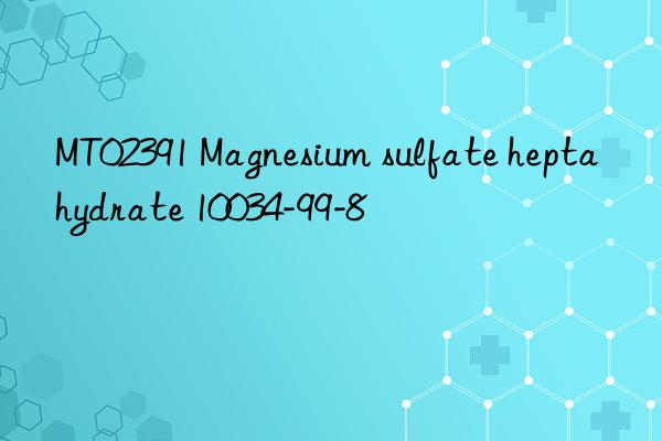 MT02391 Magnesium sulfate heptahydrate 10034-99-8