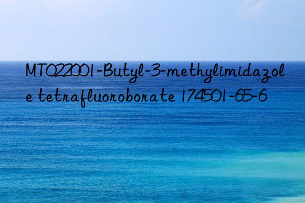 MT022001-Butyl-3-methylimidazole tetrafluoroborate 174501-65-6