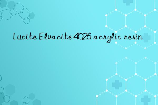 Lucite Elvacite 4026 acrylic resin