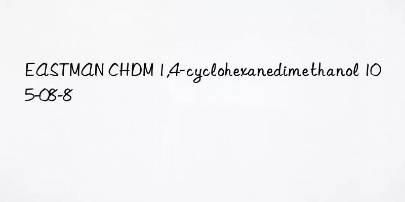 EASTMAN CHDM 1,4-cyclohexanedimethanol 105-08-8