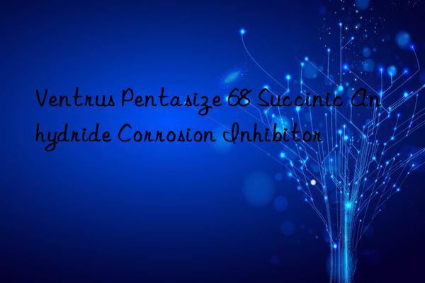 Ventrus Pentasize 68 Succinic Anhydride Corrosion Inhibitor