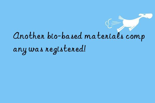 Another bio-based materials company was registered!