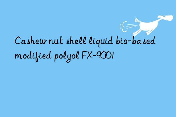 Cashew nut shell liquid bio-based modified polyol FX-9001