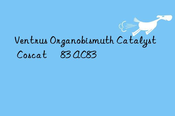 Ventrus Organobismuth Catalyst Coscat® 83 AC83