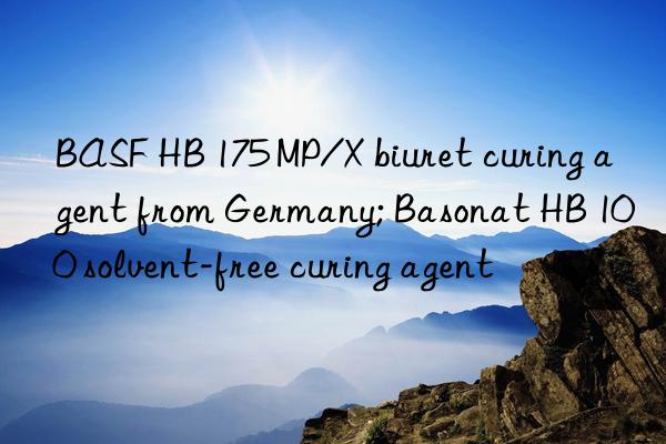 BASF HB 175 MP/X biuret curing agent from Germany; Basonat HB 100 solvent-free curing agent