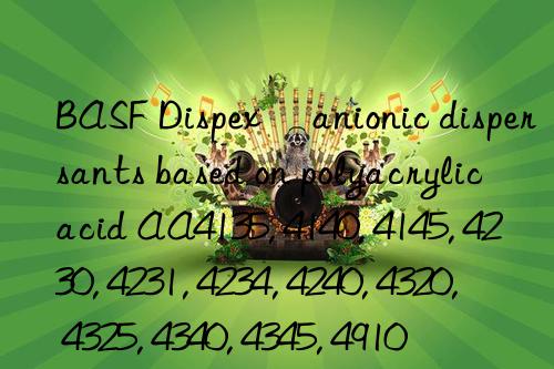 BASF Dispex® anionic dispersants based on polyacrylic acid AA4135, 4140, 4145, 4230, 4231, 4234, 4240, 4320, 4325, 4340, 4345, 4910