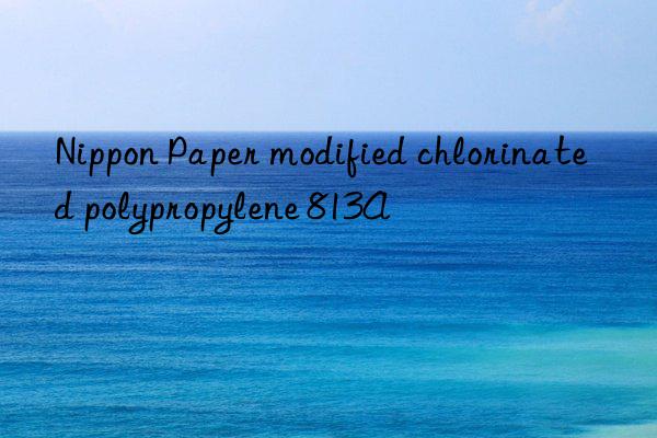 Nippon Paper modified chlorinated polypropylene 813A