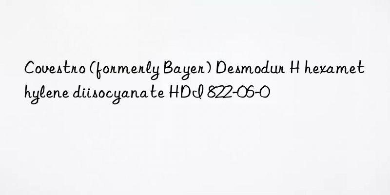 Covestro (formerly Bayer) Desmodur H hexamethylene diisocyanate HDI 822-06-0