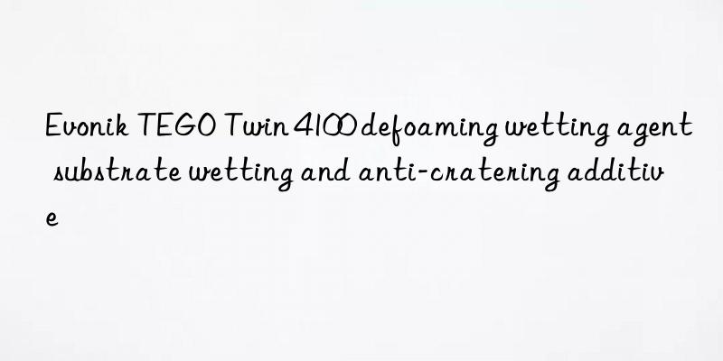 Evonik TEGO Twin 4100 defoaming wetting agent substrate wetting and anti-cratering additive