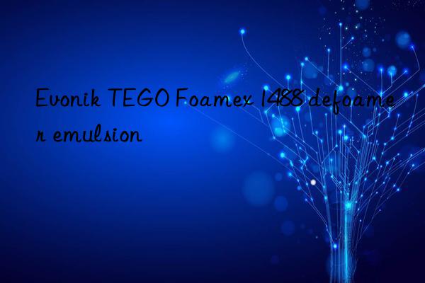 Evonik TEGO Foamex 1488 defoamer emulsion