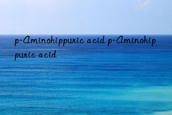 p-Aminohippuric acid p-Aminohippuric acid