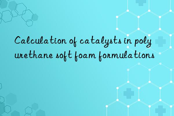 Calculation of catalysts in polyurethane soft foam formulations