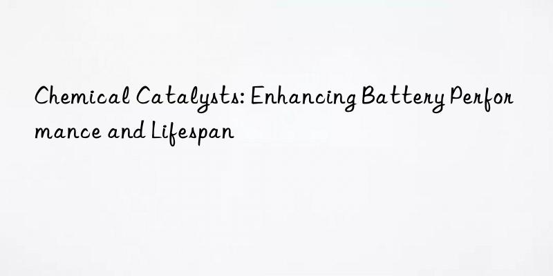 Chemical Catalysts: Enhancing Battery Performance and Lifespan