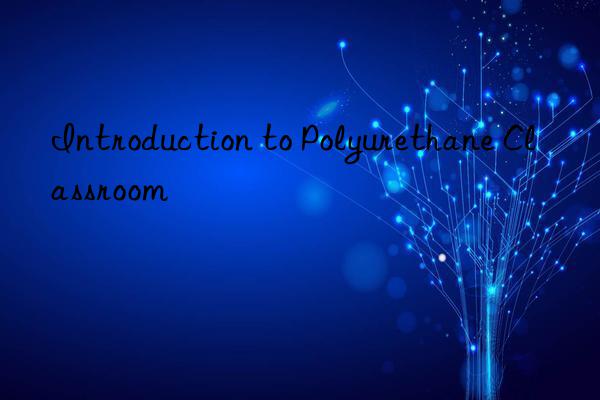 Introduction to Polyurethane Classroom