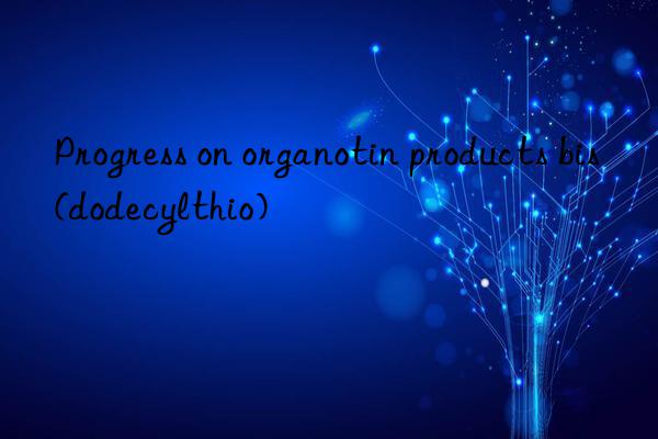 Progress on organotin products bis(dodecylthio)