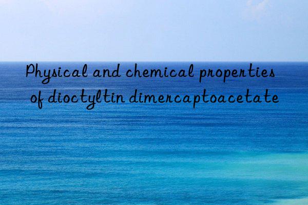 Physical and chemical properties of dioctyltin dimercaptoacetate