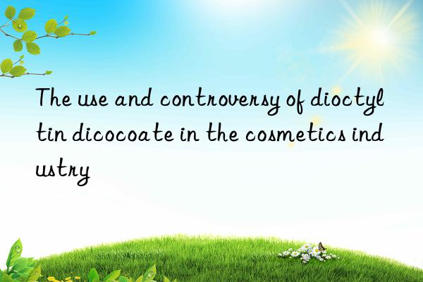 The use and controversy of dioctyltin dicocoate in the cosmetics industry