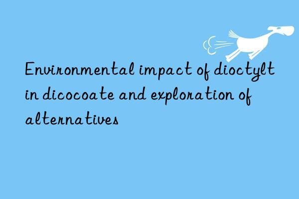 Environmental impact of dioctyltin dicocoate and exploration of alternatives