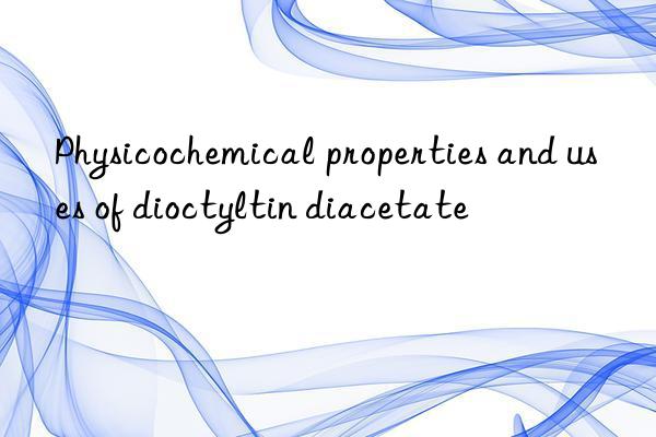 Physicochemical properties and uses of dioctyltin diacetate