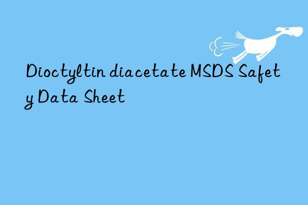 Dioctyltin diacetate MSDS Safety Data Sheet