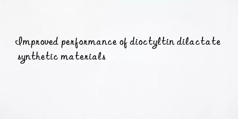 Improved performance of dioctyltin dilactate synthetic materials