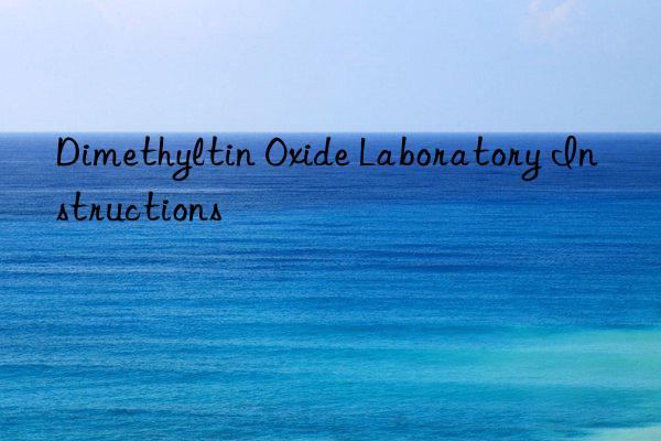 Dimethyltin Oxide Laboratory Instructions