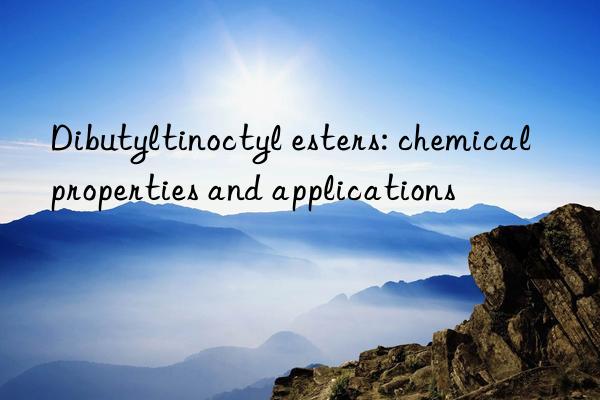 Dibutyltinoctyl esters: chemical properties and applications