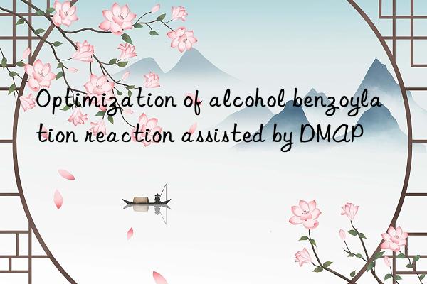 Optimization of alcohol benzoylation reaction assisted by DMAP